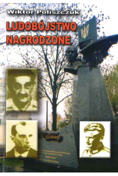 Ludobójstwo nagrodzone. Problem nacjonalizmu ukraińskiego w Polsce w zarysie
