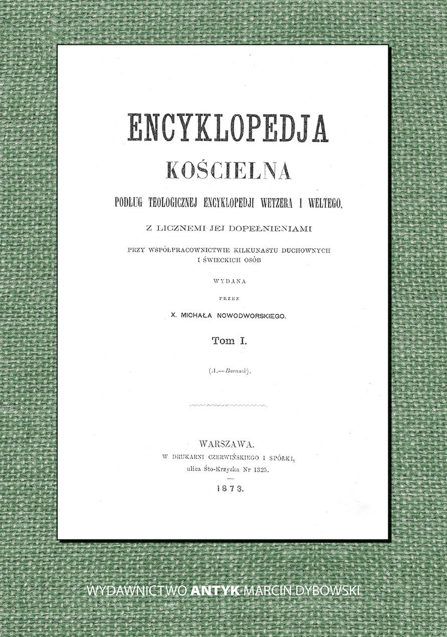 ENCYKLOPEDIA KOŚCIELNA Podług Teologicznej encyklopedii Wetzera i Weldego Warszawa 1874 - reprint