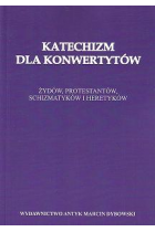 Katechizm dla konwertytów. Żydów, protestantów, schizmatyków i heretyków.