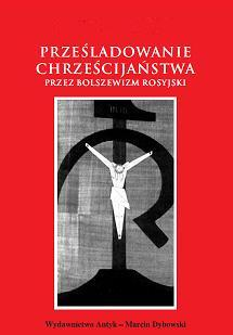 Prześladowanie chrześcijaństwa przez bolszewizm rosyjski.