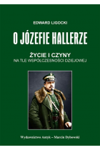 O Józefie Hallerze. Życie i czyny na tle współczesności dziejowej