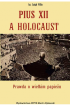 Pius XII a holocaust. Prawda o wielkim papieżu.