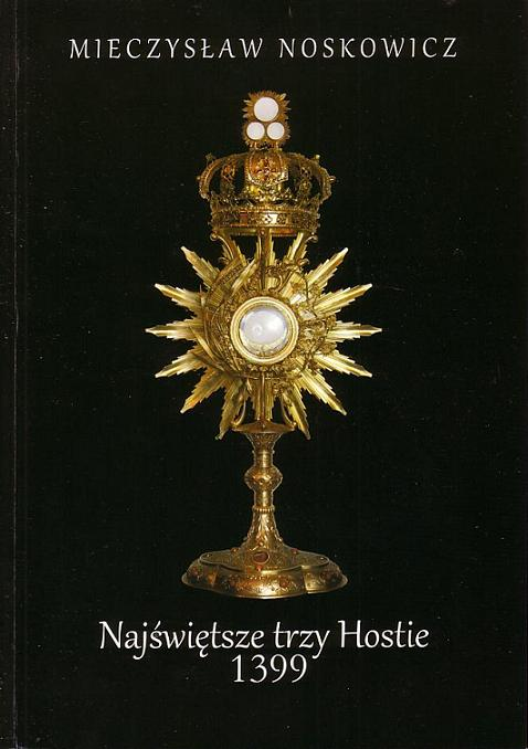 Najświętsze Trzy Hostie. Cud Eucharystyczny w Poznaniu w 1399 roku.