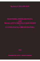 Masoneria zdemaskowana czyli walka Antychrysta z Kościołem i cywilizacją chrześcijańską