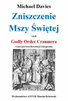 Zniszczenie Mszy Świętej czyli Godly Order Cranmera. Część pierwsza Rewolucji Liturgicznej.