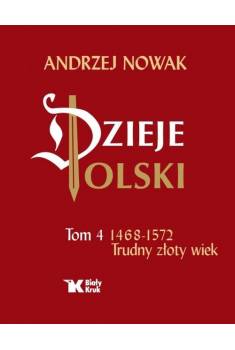 Dzieje Polski Tom 4 Trudny złoty wiek 1468 - 1572