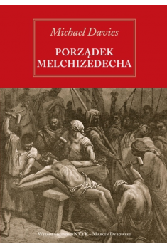 Porządek Melchizedeka. Obrona katolickiego kapłaństwa